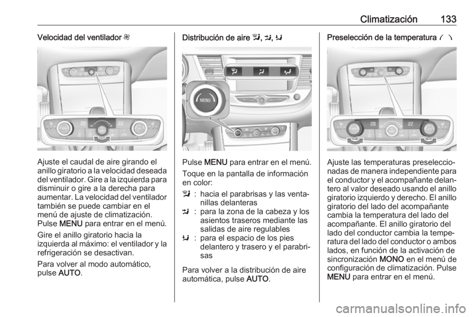 OPEL GRANDLAND X 2019.75  Manual de Instrucciones (in Spanish) Climatización133Velocidad del ventilador Z
Ajuste el caudal de aire girando el
anillo giratorio a la velocidad deseada
del ventilador. Gire a la izquierda para disminuir o gire a la derecha para
aume