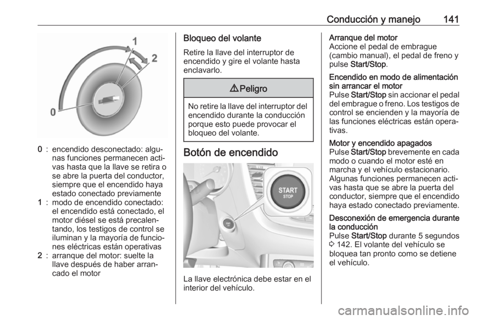 OPEL GRANDLAND X 2019.75  Manual de Instrucciones (in Spanish) Conducción y manejo1410:encendido desconectado: algu‐
nas funciones permanecen acti‐
vas hasta que la llave se retira o
se abre la puerta del conductor,
siempre que el encendido haya
estado conec