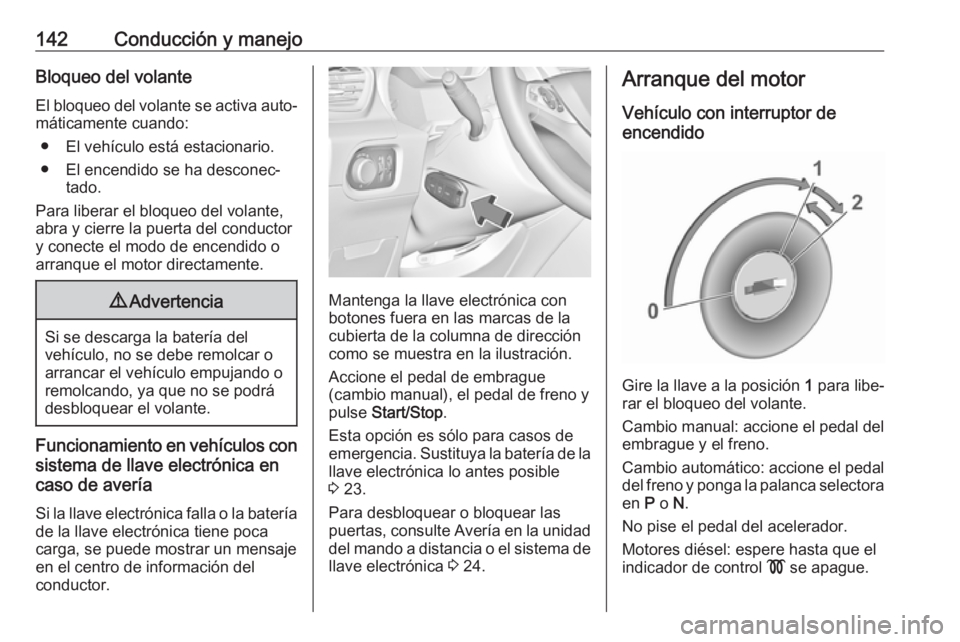 OPEL GRANDLAND X 2019.75  Manual de Instrucciones (in Spanish) 142Conducción y manejoBloqueo del volanteEl bloqueo del volante se activa auto‐
máticamente cuando:
● El vehículo está estacionario.
● El encendido se ha desconec‐ tado.
Para liberar el bl