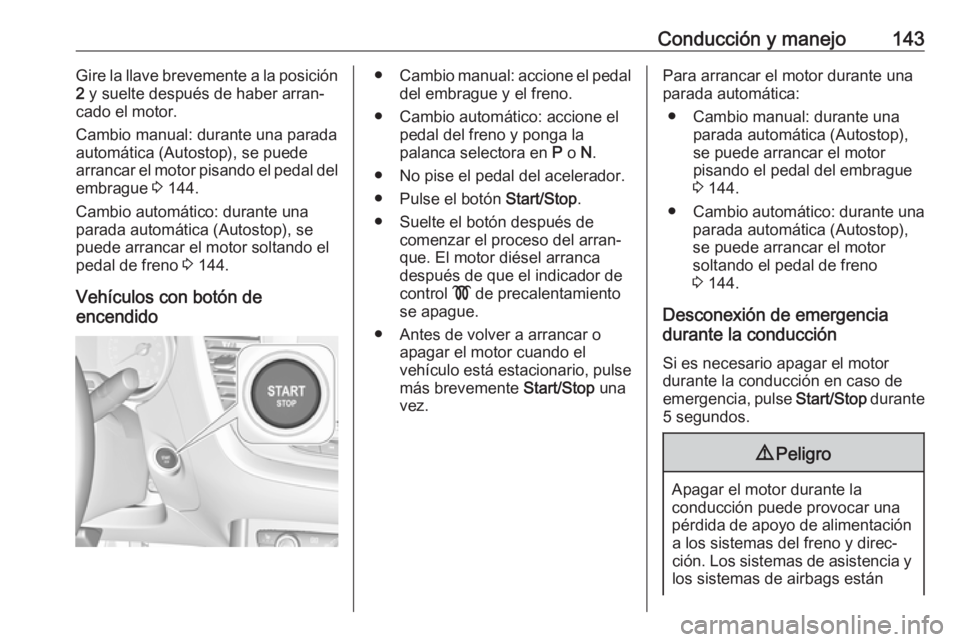 OPEL GRANDLAND X 2019.75  Manual de Instrucciones (in Spanish) Conducción y manejo143Gire la llave brevemente a la posición
2  y suelte después de haber arran‐
cado el motor.
Cambio manual: durante una parada automática (Autostop), se puede
arrancar el moto