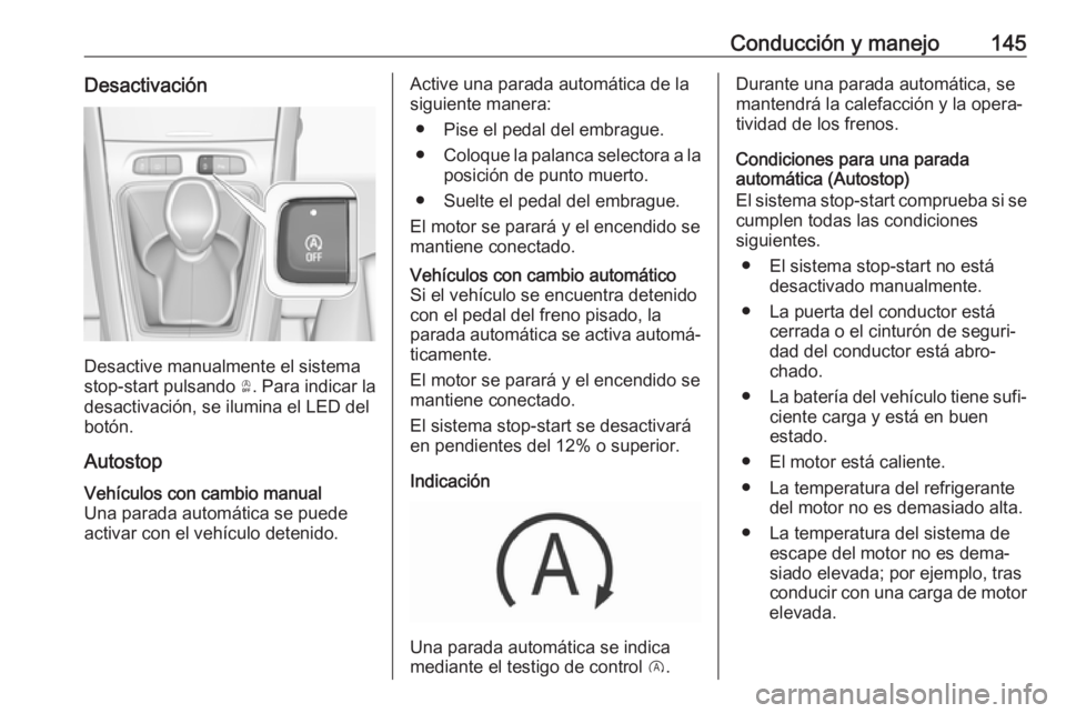 OPEL GRANDLAND X 2019.75  Manual de Instrucciones (in Spanish) Conducción y manejo145Desactivación
Desactive manualmente el sistema
stop-start pulsando  Ò. Para indicar la
desactivación, se ilumina el LED del
botón.
Autostop
Vehículos con cambio manual Una 