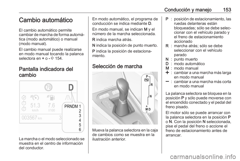 OPEL GRANDLAND X 2019.75  Manual de Instrucciones (in Spanish) Conducción y manejo153Cambio automático
El cambio automático permite
cambiar de marcha de forma automá‐
tica (modo automático) o manual
(modo manual).
El cambio manual puede realizarse
en modo 