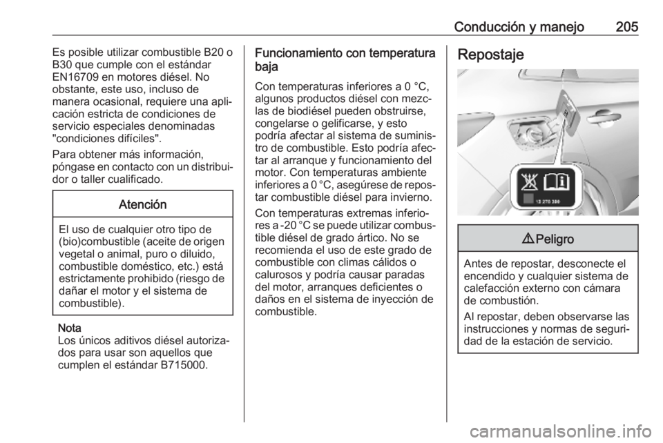 OPEL GRANDLAND X 2019.75  Manual de Instrucciones (in Spanish) Conducción y manejo205Es posible utilizar combustible B20 o
B30 que cumple con el estándar
EN16709 en motores diésel. No
obstante, este uso, incluso de
manera ocasional, requiere una apli‐ cació