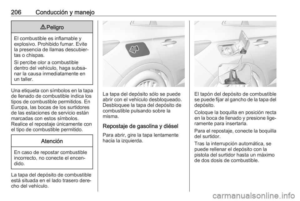 OPEL GRANDLAND X 2019.75  Manual de Instrucciones (in Spanish) 206Conducción y manejo9Peligro
El combustible es inflamable y
explosivo. Prohibido fumar. Evite
la presencia de llamas descubier‐
tas o chispas.
Si percibe olor a combustible
dentro del vehículo, 