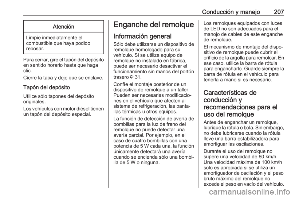 OPEL GRANDLAND X 2019.75  Manual de Instrucciones (in Spanish) Conducción y manejo207Atención
Limpie inmediatamente elcombustible que haya podido
rebosar.
Para cerrar, gire el tapón del depósito
en sentido horario hasta que haga
clic.
Cierre la tapa y deje qu