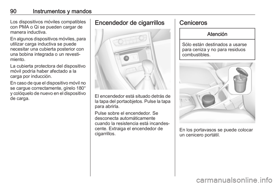 OPEL GRANDLAND X 2019.75  Manual de Instrucciones (in Spanish) 90Instrumentos y mandosLos dispositivos móviles compatibles
con PMA o Qi se pueden cargar de
manera inductiva.
En algunos dispositivos móviles, para utilizar carga inductiva se puede
necesitar una c