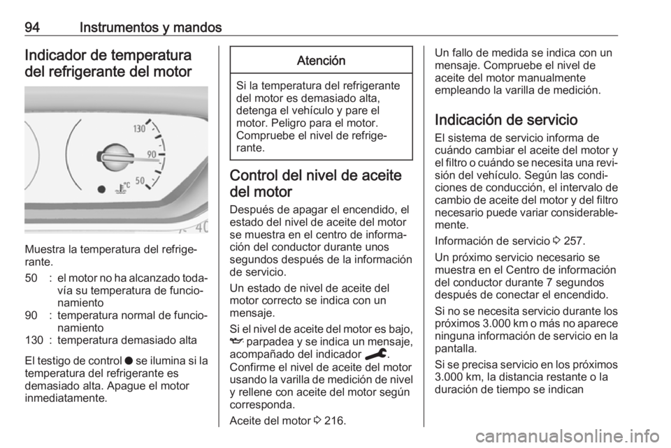 OPEL GRANDLAND X 2019.75  Manual de Instrucciones (in Spanish) 94Instrumentos y mandosIndicador de temperatura
del refrigerante del motor
Muestra la temperatura del refrige‐
rante.
50:el motor no ha alcanzado toda‐
vía su temperatura de funcio‐
namiento90:
