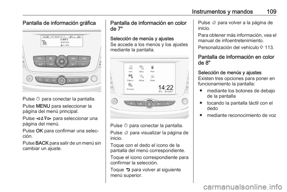 OPEL GRANDLAND X 2020  Manual de Instrucciones (in Spanish) Instrumentos y mandos109Pantalla de información gráfica
Pulse X para conectar la pantalla.
Pulse  MENU  para seleccionar la
página del menú principal.
Pulse  èäåé  para seleccionar una
página