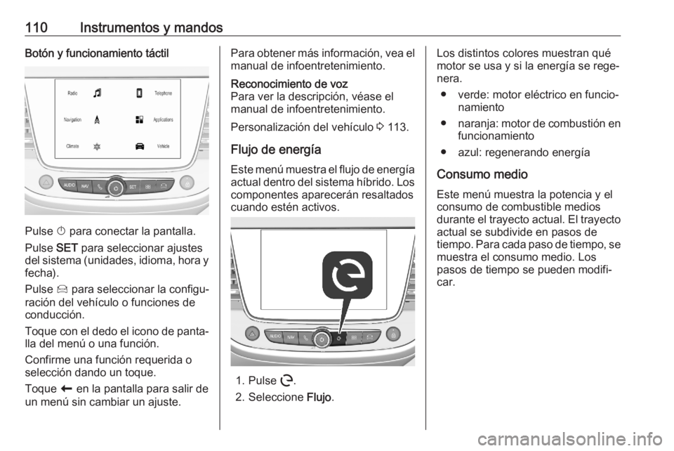 OPEL GRANDLAND X 2020  Manual de Instrucciones (in Spanish) 110Instrumentos y mandosBotón y funcionamiento táctil
Pulse X para conectar la pantalla.
Pulse  SET para seleccionar ajustes
del sistema (unidades, idioma, hora y
fecha).
Pulse  Í para seleccionar 
