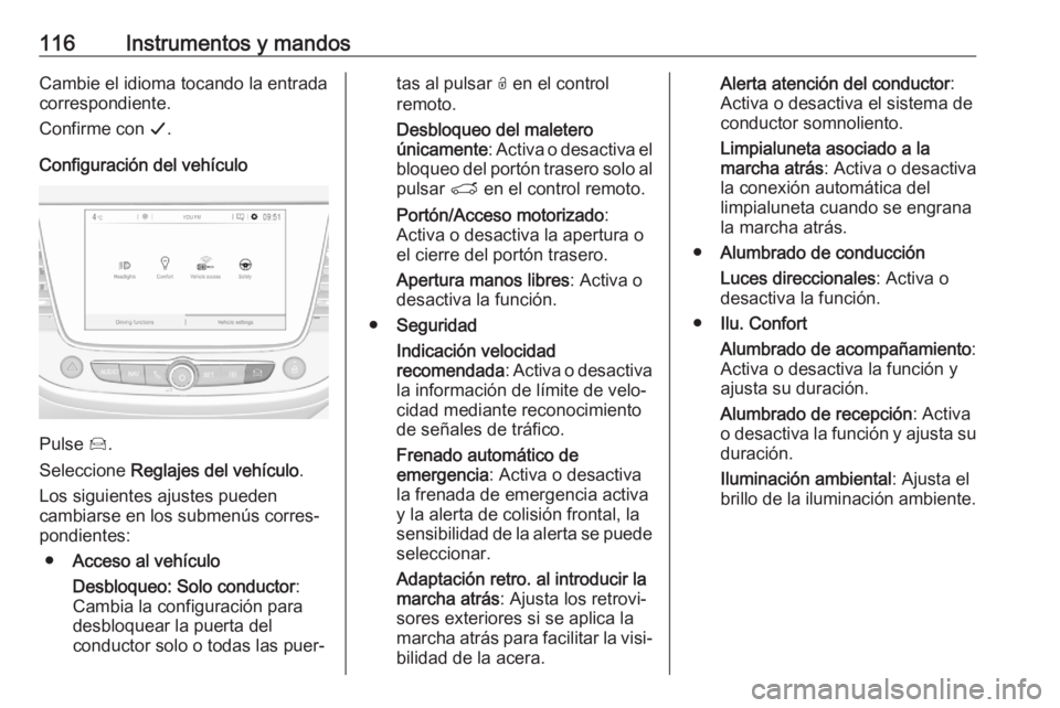 OPEL GRANDLAND X 2020  Manual de Instrucciones (in Spanish) 116Instrumentos y mandosCambie el idioma tocando la entrada
correspondiente.
Confirme con  G.
Configuración del vehículo
Pulse  Í.
Seleccione  Reglajes del vehículo .
Los siguientes ajustes pueden