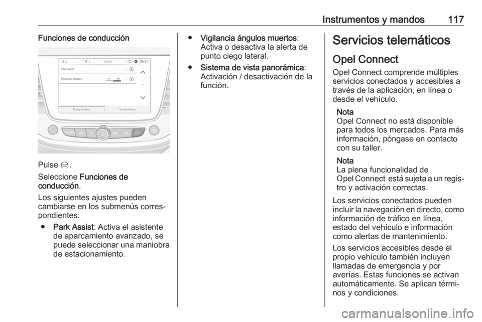 OPEL GRANDLAND X 2020  Manual de Instrucciones (in Spanish) Instrumentos y mandos117Funciones de conducción
Pulse Í.
Seleccione  Funciones de
conducción .
Los siguientes ajustes pueden
cambiarse en los submenús corres‐ pondientes:
● Park Assist : Activ