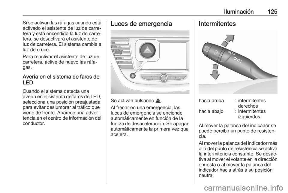 OPEL GRANDLAND X 2020  Manual de Instrucciones (in Spanish) Iluminación125Si se activan las ráfagas cuando está
activado el asistente de luz de carre‐
tera y está encendida la luz de carre‐ tera, se desactivará el asistente de
luz de carretera. El sis