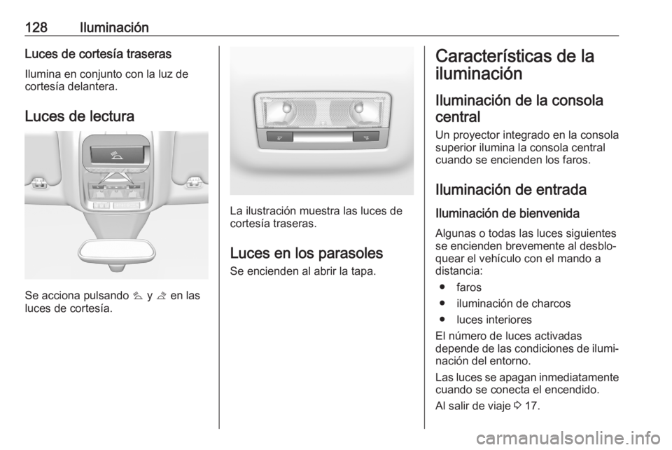 OPEL GRANDLAND X 2020  Manual de Instrucciones (in Spanish) 128IluminaciónLuces de cortesía traserasIlumina en conjunto con la luz de
cortesía delantera.
Luces de lectura
Se acciona pulsando  s y  t en las
luces de cortesía.
La ilustración muestra las luc