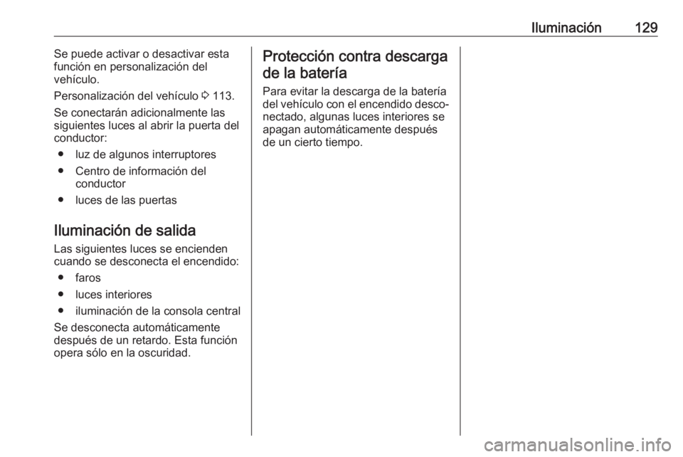 OPEL GRANDLAND X 2020  Manual de Instrucciones (in Spanish) Iluminación129Se puede activar o desactivar esta
función en personalización del
vehículo.
Personalización del vehículo  3 113.
Se conectarán adicionalmente las
siguientes luces al abrir la puer