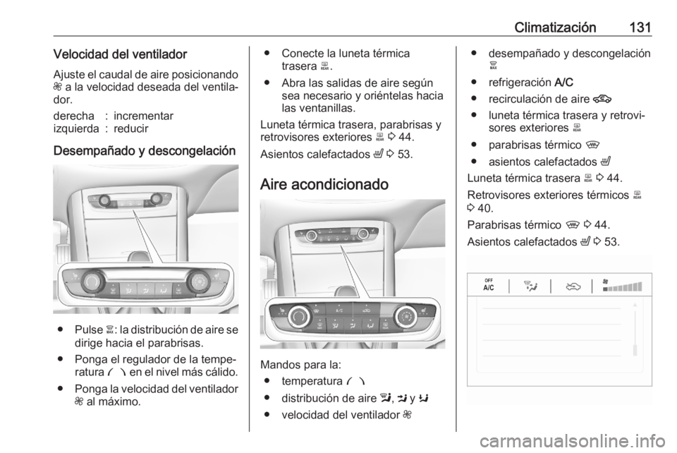 OPEL GRANDLAND X 2020  Manual de Instrucciones (in Spanish) Climatización131Velocidad del ventiladorAjuste el caudal de aire posicionandoZ  a la velocidad deseada del ventila‐
dor.derecha:incrementarizquierda:reducir
Desempañado y descongelación
● Pulse