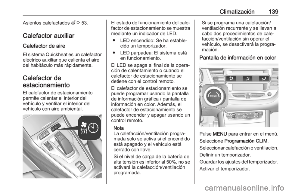 OPEL GRANDLAND X 2020  Manual de Instrucciones (in Spanish) Climatización139Asientos calefactados ß 3  53.
Calefactor auxiliar
Calefactor de aire
El sistema Quickheat es un calefactor
eléctrico auxiliar que calienta el aire
del habitáculo más rápidamente