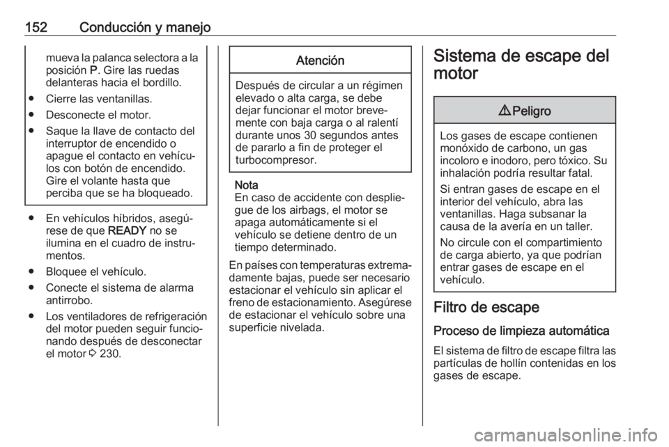 OPEL GRANDLAND X 2020  Manual de Instrucciones (in Spanish) 152Conducción y manejomueva la palanca selectora a la
posición  P. Gire las ruedas
delanteras hacia el bordillo.
● Cierre las ventanillas.
● Desconecte el motor.
● Saque la llave de contacto d
