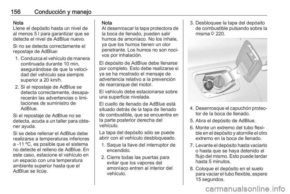 OPEL GRANDLAND X 2020  Manual de Instrucciones (in Spanish) 156Conducción y manejoNota
Llene el depósito hasta un nivel de
al menos 5 l para garantizar que se
detecte el nivel de AdBlue nuevo.
Si no se detecta correctamente el
repostaje de AdBlue:
1. Conduzc