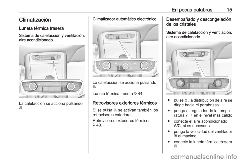 OPEL GRANDLAND X 2020  Manual de Instrucciones (in Spanish) En pocas palabras15Climatización
Luneta térmica traseraSistema de calefacción y ventilación,
aire acondicionado
La calefacción se acciona pulsando
b .
Climatizador automático electrónico
La cal