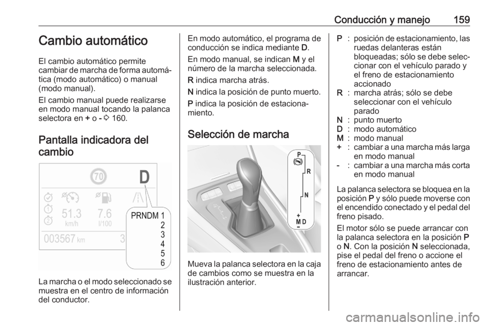 OPEL GRANDLAND X 2020  Manual de Instrucciones (in Spanish) Conducción y manejo159Cambio automático
El cambio automático permite
cambiar de marcha de forma automá‐
tica (modo automático) o manual
(modo manual).
El cambio manual puede realizarse
en modo 