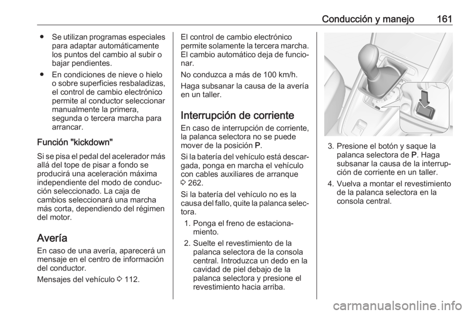 OPEL GRANDLAND X 2020  Manual de Instrucciones (in Spanish) Conducción y manejo161●Se utilizan programas especiales
para adaptar automáticamente
los puntos del cambio al subir o
bajar pendientes.
● En condiciones de nieve o hielo o sobre superficies resb