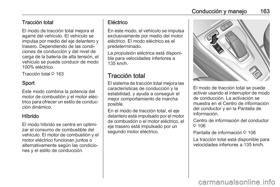 OPEL GRANDLAND X 2020  Manual de Instrucciones (in Spanish) Conducción y manejo163Tracción total
El modo de tracción total mejora el
agarre del vehículo. El vehículo se
impulsa por medio del eje delantero y trasero. Dependiendo de las condi‐
ciones de c