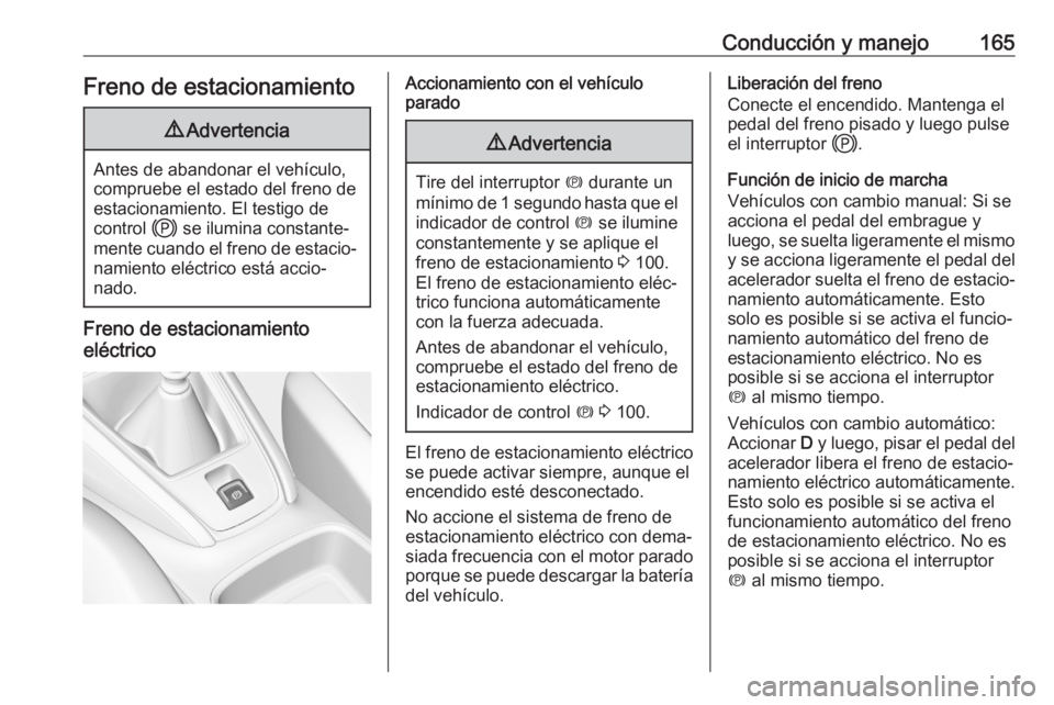 OPEL GRANDLAND X 2020  Manual de Instrucciones (in Spanish) Conducción y manejo165Freno de estacionamiento9Advertencia
Antes de abandonar el vehículo,
compruebe el estado del freno de
estacionamiento. El testigo de
control  j se ilumina constante‐
mente cu