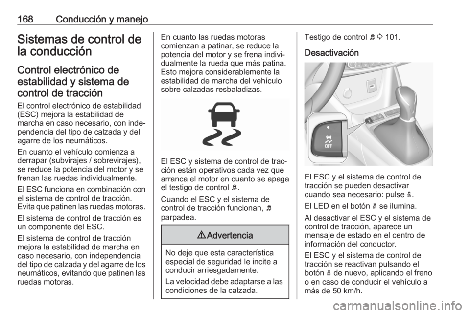 OPEL GRANDLAND X 2020  Manual de Instrucciones (in Spanish) 168Conducción y manejoSistemas de control de
la conducción
Control electrónico de estabilidad y sistema decontrol de tracción
El control electrónico de estabilidad
(ESC) mejora la estabilidad de
