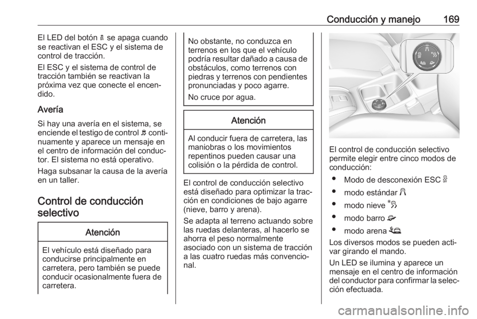 OPEL GRANDLAND X 2020  Manual de Instrucciones (in Spanish) Conducción y manejo169El LED del botón a se apaga cuando
se reactivan el ESC y el sistema de control de tracción.
El ESC y el sistema de control de
tracción también se reactivan la
próxima vez q