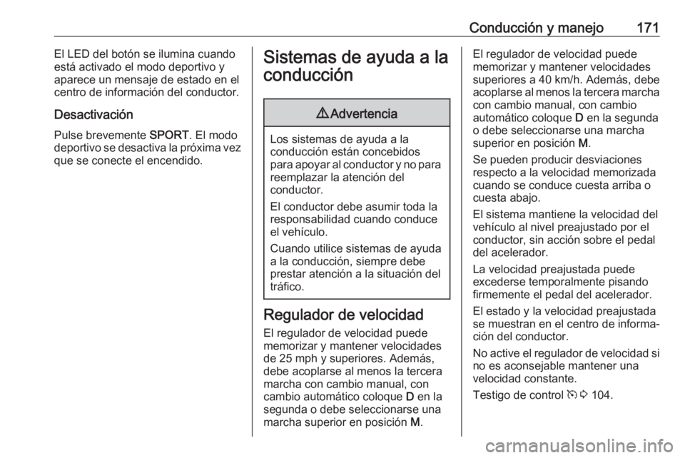 OPEL GRANDLAND X 2020  Manual de Instrucciones (in Spanish) Conducción y manejo171El LED del botón se ilumina cuando
está activado el modo deportivo y
aparece un mensaje de estado en el
centro de información del conductor.
Desactivación
Pulse brevemente  