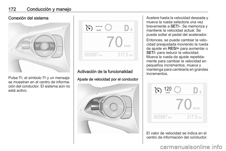 OPEL GRANDLAND X 2020  Manual de Instrucciones (in Spanish) 172Conducción y manejoConexión del sistema
Pulse m, el símbolo  m y un mensaje
se muestran en el centro de informa‐
ción del conductor. El sistema aún no está activo.
Activación de la funcion