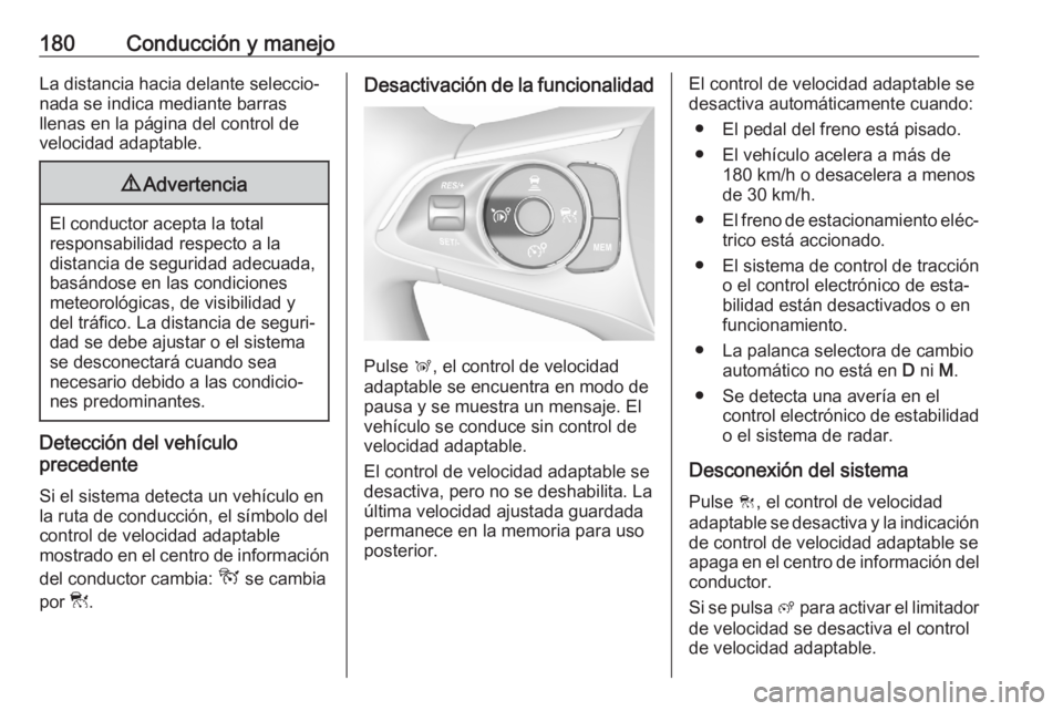 OPEL GRANDLAND X 2020  Manual de Instrucciones (in Spanish) 180Conducción y manejoLa distancia hacia delante seleccio‐
nada se indica mediante barras
llenas en la página del control de
velocidad adaptable.9 Advertencia
El conductor acepta la total
responsa