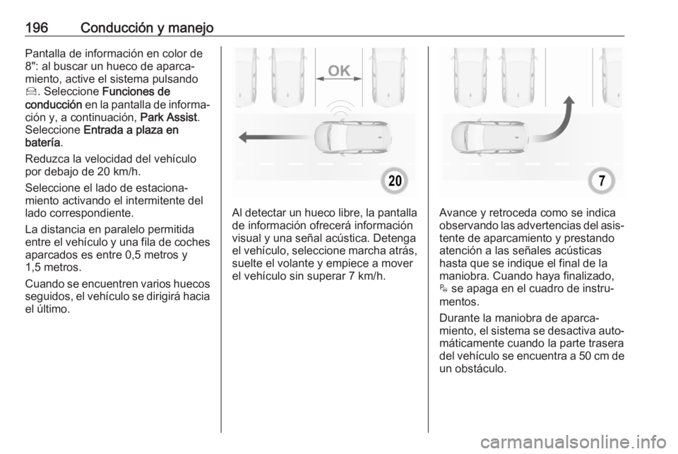 OPEL GRANDLAND X 2020  Manual de Instrucciones (in Spanish) 196Conducción y manejoPantalla de información en color de
8": al buscar un hueco de aparca‐
miento, active el sistema pulsando
Í . Seleccione  Funciones de
conducción  en la pantalla de info