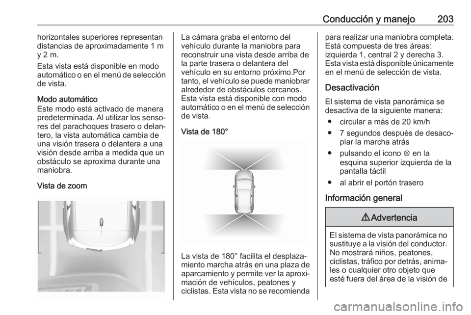 OPEL GRANDLAND X 2020  Manual de Instrucciones (in Spanish) Conducción y manejo203horizontales superiores representan
distancias de aproximadamente 1 m y 2 m.
Esta vista está disponible en modo
automático o en el menú de selección
de vista.
Modo automáti