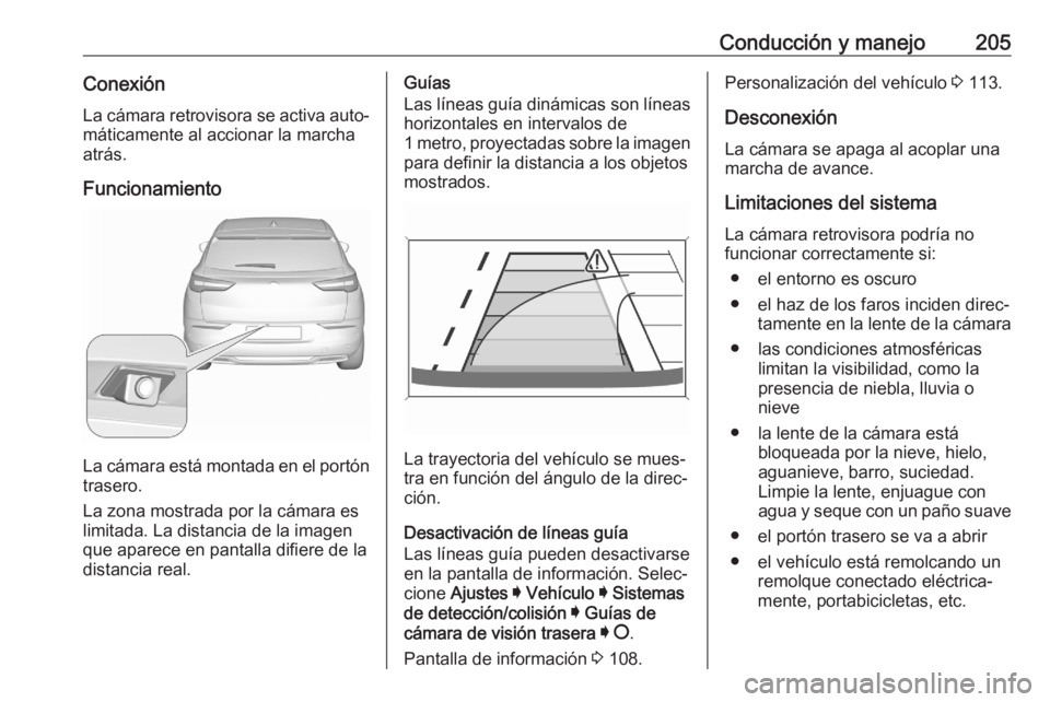 OPEL GRANDLAND X 2020  Manual de Instrucciones (in Spanish) Conducción y manejo205ConexiónLa cámara retrovisora se activa auto‐
máticamente al accionar la marcha
atrás.
Funcionamiento
La cámara está montada en el portón trasero.
La zona mostrada por 
