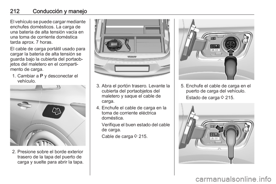 OPEL GRANDLAND X 2020  Manual de Instrucciones (in Spanish) 212Conducción y manejoEl vehículo se puede cargar mediante
enchufes domésticos. La carga de
una batería de alta tensión vacía en
una toma de corriente doméstica
tarda aprox. 7 horas.
El cable d