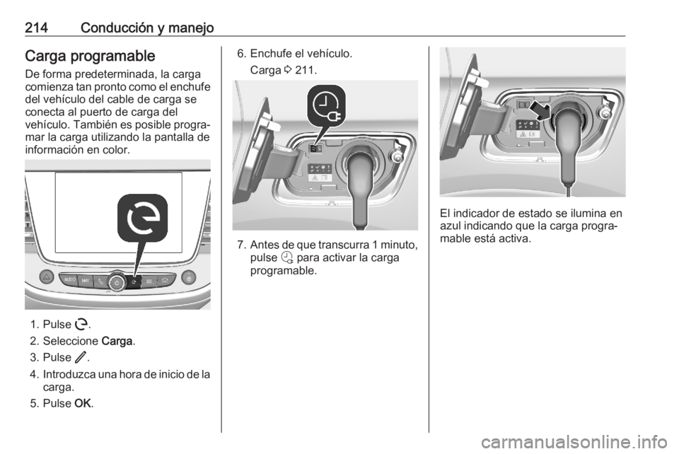 OPEL GRANDLAND X 2020  Manual de Instrucciones (in Spanish) 214Conducción y manejoCarga programableDe forma predeterminada, la carga
comienza tan pronto como el enchufe del vehículo del cable de carga se
conecta al puerto de carga del
vehículo. También es 