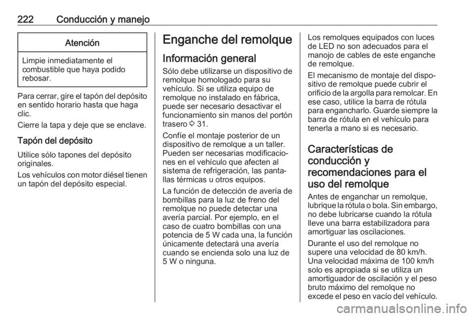 OPEL GRANDLAND X 2020  Manual de Instrucciones (in Spanish) 222Conducción y manejoAtención
Limpie inmediatamente elcombustible que haya podido
rebosar.
Para cerrar, gire el tapón del depósito
en sentido horario hasta que haga
clic.
Cierre la tapa y deje qu