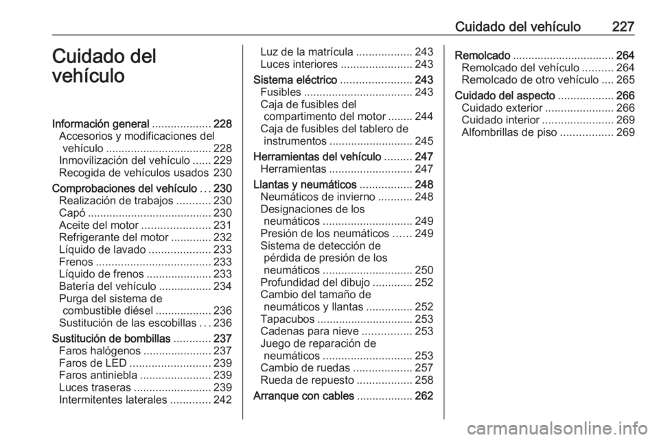 OPEL GRANDLAND X 2020  Manual de Instrucciones (in Spanish) Cuidado del vehículo227Cuidado del
vehículoInformación general ...................228
Accesorios y modificaciones del vehículo .................................. 228
Inmovilización del vehículo 