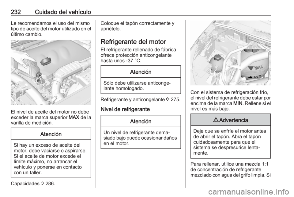OPEL GRANDLAND X 2020  Manual de Instrucciones (in Spanish) 232Cuidado del vehículoLe recomendamos el uso del mismo
tipo de aceite del motor utilizado en el
último cambio.
El nivel de aceite del motor no debe
exceder la marca superior  MAX de la
varilla de m