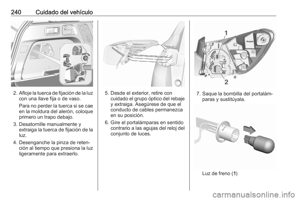 OPEL GRANDLAND X 2020  Manual de Instrucciones (in Spanish) 240Cuidado del vehículo
2.Afloje la tuerca de fijación de la luz
con una llave fija o de vaso.
Para no perder la tuerca si se cae
en la moldura del alerón, coloque
primero un trapo debajo.
3. Desat