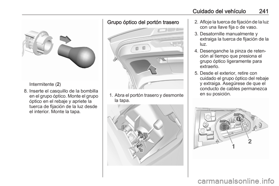 OPEL GRANDLAND X 2020  Manual de Instrucciones (in Spanish) Cuidado del vehículo241
Intermitente (2)
8. Inserte el casquillo de la bombilla en el grupo óptico. Monte el grupo
óptico en el rebaje y apriete la
tuerca de fijación de la luz desde
el interior. 