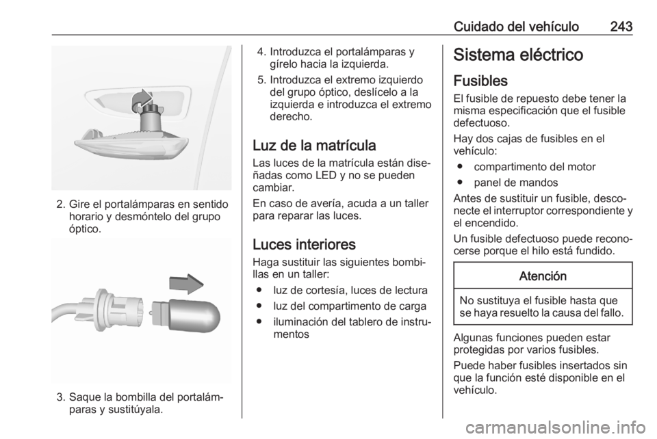 OPEL GRANDLAND X 2020  Manual de Instrucciones (in Spanish) Cuidado del vehículo243
2. Gire el portalámparas en sentidohorario y desmóntelo del grupo
óptico.
3. Saque la bombilla del portalám‐ paras y sustitúyala.
4. Introduzca el portalámparas ygíre