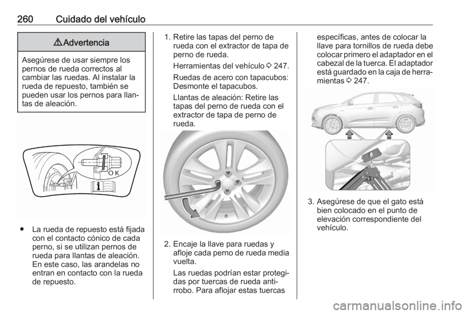 OPEL GRANDLAND X 2020  Manual de Instrucciones (in Spanish) 260Cuidado del vehículo9Advertencia
Asegúrese de usar siempre los
pernos de rueda correctos al
cambiar las ruedas. Al instalar la
rueda de repuesto, también se
pueden usar los pernos para llan‐
t