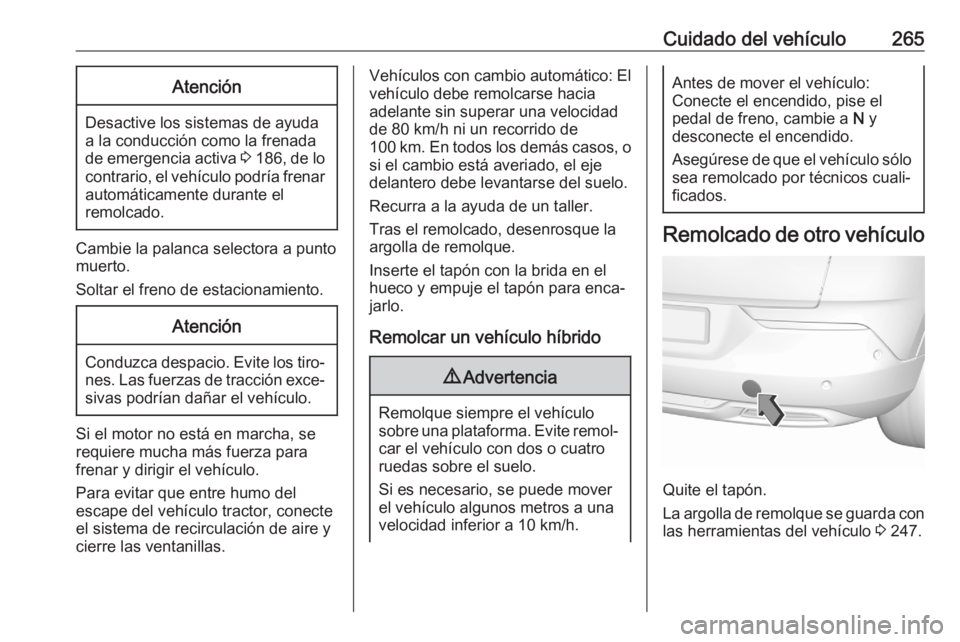 OPEL GRANDLAND X 2020  Manual de Instrucciones (in Spanish) Cuidado del vehículo265Atención
Desactive los sistemas de ayuda
a la conducción como la frenada
de emergencia activa  3 186 , de lo
contrario, el vehículo podría frenar automáticamente durante e