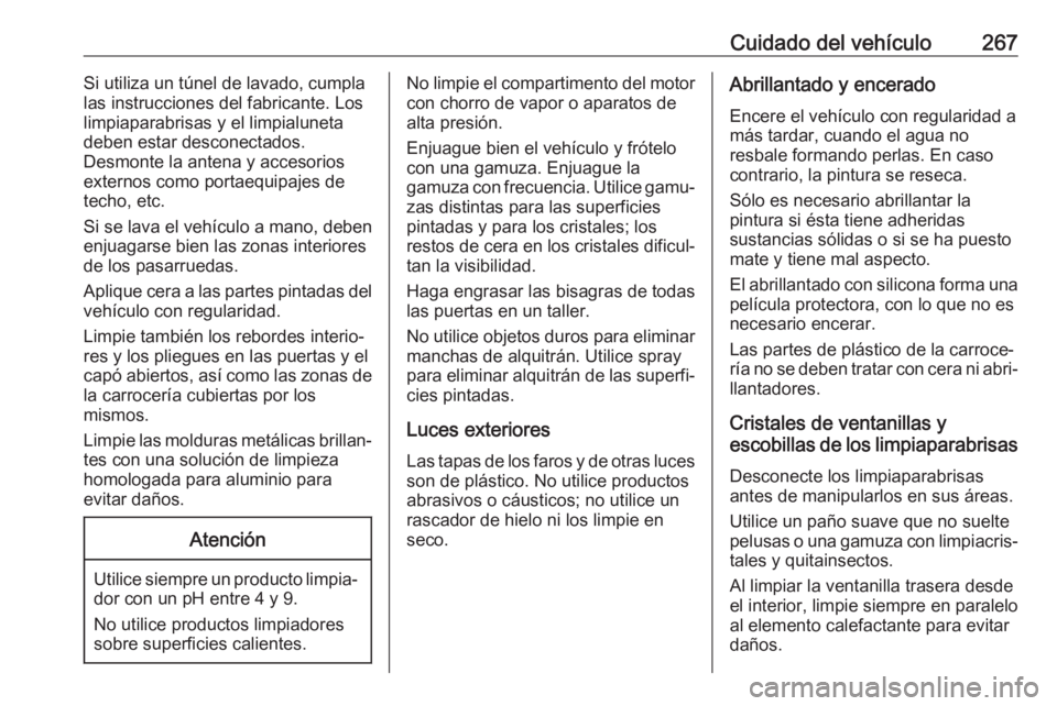 OPEL GRANDLAND X 2020  Manual de Instrucciones (in Spanish) Cuidado del vehículo267Si utiliza un túnel de lavado, cumpla
las instrucciones del fabricante. Los
limpiaparabrisas y el limpialuneta
deben estar desconectados.
Desmonte la antena y accesorios
exter