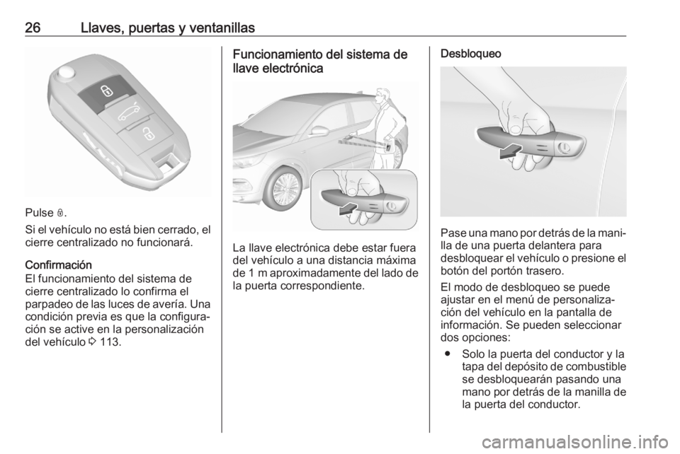 OPEL GRANDLAND X 2020  Manual de Instrucciones (in Spanish) 26Llaves, puertas y ventanillas
Pulse N.
Si el vehículo no está bien cerrado, el cierre centralizado no funcionará.
Confirmación
El funcionamiento del sistema de
cierre centralizado lo confirma el
