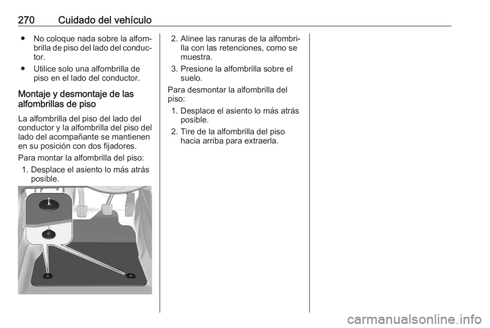 OPEL GRANDLAND X 2020  Manual de Instrucciones (in Spanish) 270Cuidado del vehículo● No coloque nada sobre la alfom‐brilla de piso del lado del conduc‐
tor.
● Utilice solo una alfombrilla de piso en el lado del conductor.
Montaje y desmontaje de las
a
