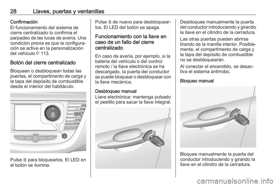 OPEL GRANDLAND X 2020  Manual de Instrucciones (in Spanish) 28Llaves, puertas y ventanillasConfirmación
El funcionamiento del sistema de
cierre centralizado lo confirma el
parpadeo de las luces de avería. Una
condición previa es que la configura‐
ción se