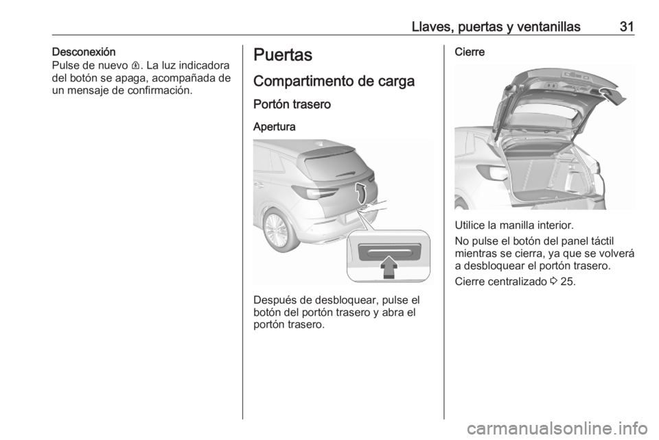OPEL GRANDLAND X 2020  Manual de Instrucciones (in Spanish) Llaves, puertas y ventanillas31Desconexión
Pulse de nuevo  R. La luz indicadora
del botón se apaga, acompañada de
un mensaje de confirmación.Puertas
Compartimento de carga
Portón trasero
Apertura